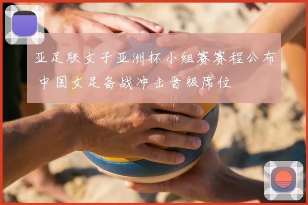 亚足联女子亚洲杯小组赛赛程公布 中国女足备战冲击晋级席位