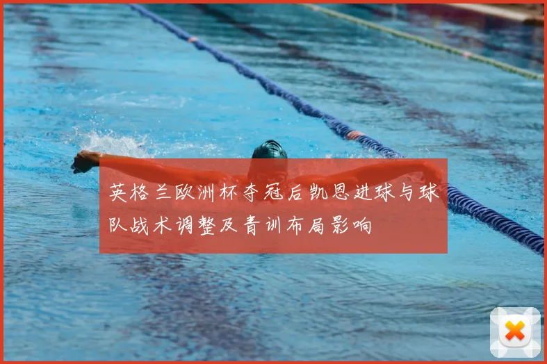 英格兰欧洲杯夺冠后凯恩进球与球队战术调整及青训布局影响