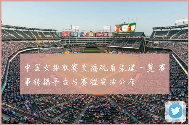 中国女排联赛直播观看渠道一览 赛事转播平台与赛程安排公布