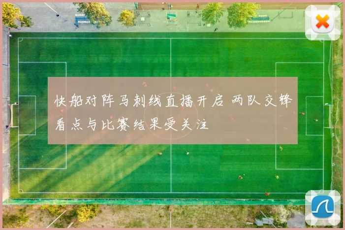 快船对阵马刺线直播开启 两队交锋看点与比赛结果受关注