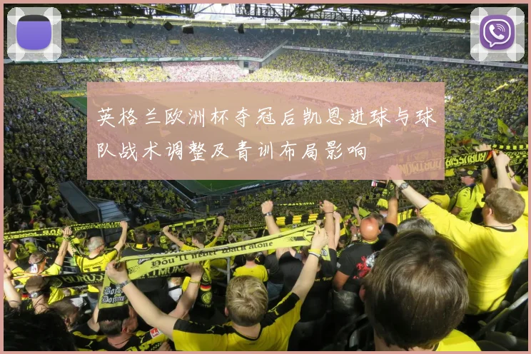 英格兰欧洲杯夺冠后凯恩进球与球队战术调整及青训布局影响