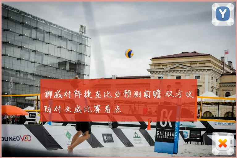 挪威对阵捷克比分预测前瞻 双方攻防对决成比赛看点