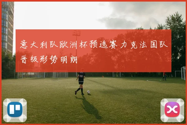 意大利队欧洲杯预选赛力克法国队晋级形势明朗