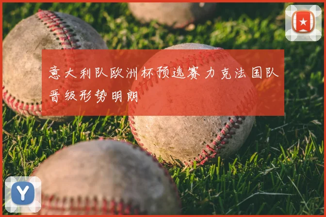 意大利队欧洲杯预选赛力克法国队晋级形势明朗