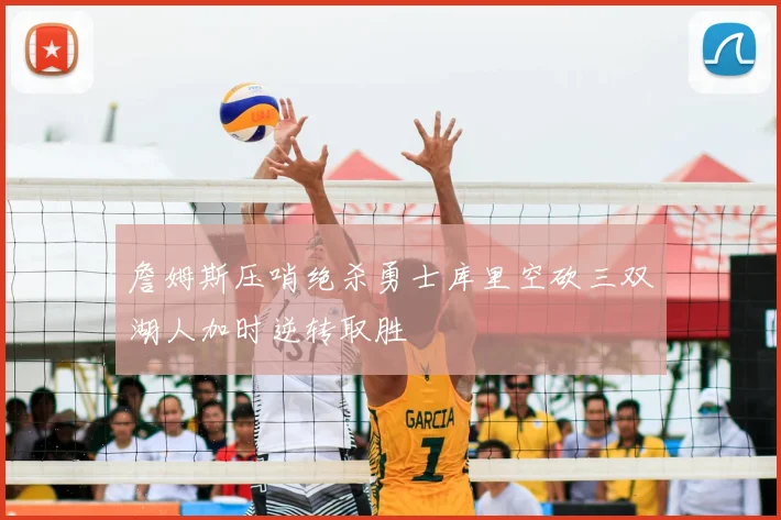 詹姆斯压哨绝杀勇士库里空砍三双湖人加时逆转取胜